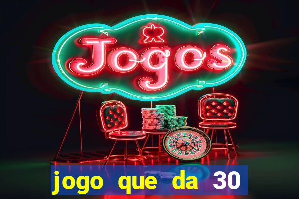 jogo que da 30 reais de bonus